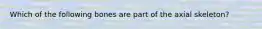 Which of the following bones are part of the axial skeleton?