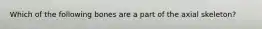 Which of the following bones are a part of the axial skeleton?