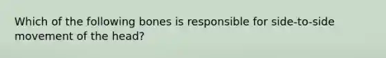 Which of the following bones is responsible for side-to-side movement of the head?