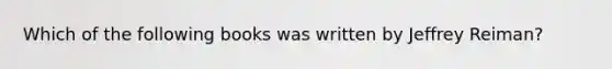 Which of the following books was written by Jeffrey Reiman?