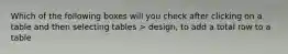 Which of the following boxes will you check after clicking on a table and then selecting tables > design, to add a total row to a table