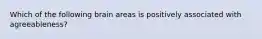 Which of the following brain areas is positively associated with agreeableness?