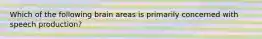 Which of the following brain areas is primarily concerned with speech production?