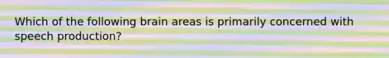 Which of the following brain areas is primarily concerned with speech production?