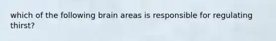 which of the following brain areas is responsible for regulating thirst?