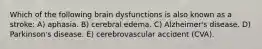 Which of the following brain dysfunctions is also known as a stroke: A) aphasia. B) cerebral edema. C) Alzheimer's disease. D) Parkinson's disease. E) cerebrovascular accident (CVA).