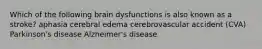 Which of the following brain dysfunctions is also known as a stroke? aphasia cerebral edema cerebrovascular accident (CVA) Parkinson's disease Alzheimer's disease