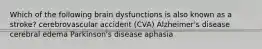 Which of the following brain dysfunctions is also known as a stroke? cerebrovascular accident (CVA) Alzheimer's disease cerebral edema Parkinson's disease aphasia