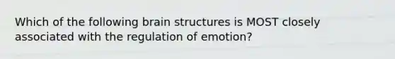 Which of the following brain structures is MOST closely associated with the regulation of emotion?