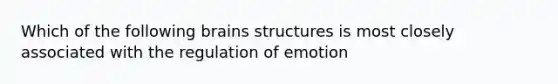 Which of the following brains structures is most closely associated with the regulation of emotion