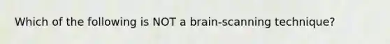 Which of the following is NOT a brain-scanning technique?