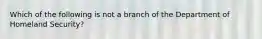 Which of the following is not a branch of the Department of Homeland Security?