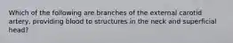 Which of the following are branches of the external carotid artery, providing blood to structures in the neck and superficial head?