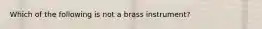 Which of the following is not a brass instrument?