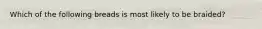 Which of the following breads is most likely to be braided?