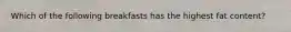 Which of the following breakfasts has the highest fat content?