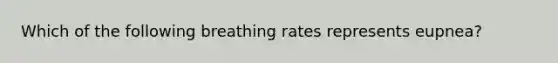 Which of the following breathing rates represents eupnea?