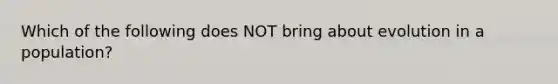 Which of the following does NOT bring about evolution in a population?