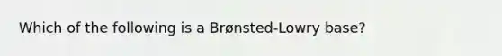 Which of the following is a Brønsted-Lowry base?