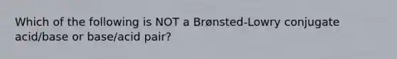 Which of the following is NOT a Brønsted‐Lowry conjugate acid/base or base/acid pair?