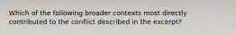 Which of the following broader contexts most directly contributed to the conflict described in the excerpt?