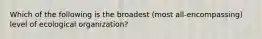 Which of the following is the broadest (most all-encompassing) level of ecological organization?