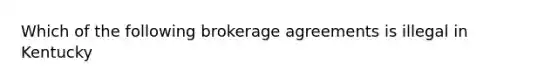 Which of the following brokerage agreements is illegal in Kentucky