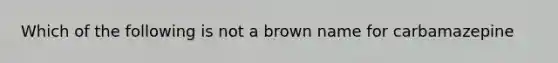 Which of the following is not a brown name for carbamazepine