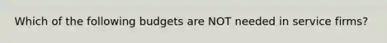 Which of the following budgets are NOT needed in service firms?
