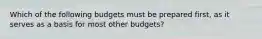 Which of the following budgets must be prepared first, as it serves as a basis for most other budgets?