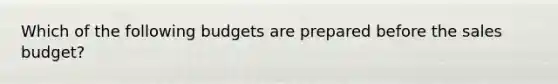 Which of the following budgets are prepared before the sales budget?