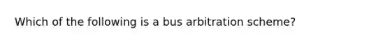 Which of the following is a bus arbitration scheme?