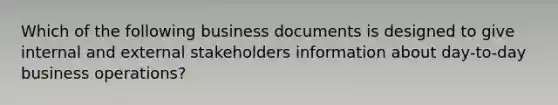 Which of the following business documents is designed to give internal and external stakeholders information about day-to-day business operations?