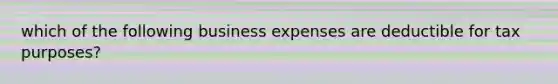 which of the following business expenses are deductible for tax purposes?