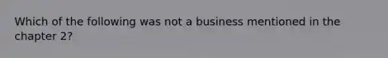 Which of the following was not a business mentioned in the chapter 2?