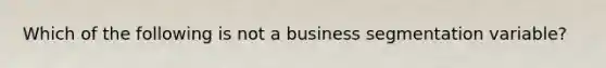 Which of the following is not a business segmentation variable?