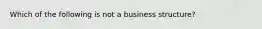 Which of the following is not a business structure?