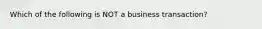 Which of the following is NOT a business transaction?