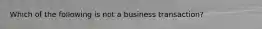 Which of the following is not a business transaction?