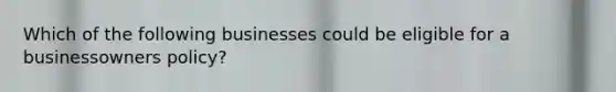 Which of the following businesses could be eligible for a businessowners policy?