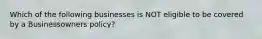 Which of the following businesses is NOT eligible to be covered by a Businessowners policy?