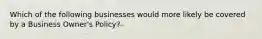 Which of the following businesses would more likely be covered by a Business Owner's Policy?