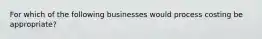 For which of the following businesses would process costing be appropriate?