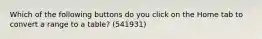 Which of the following buttons do you click on the Home tab to convert a range to a table? (541931)