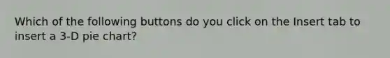Which of the following buttons do you click on the Insert tab to insert a 3-D pie chart?