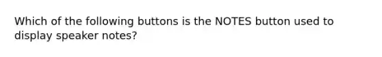 Which of the following buttons is the NOTES button used to display speaker notes?