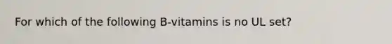 For which of the following B-vitamins is no UL set?