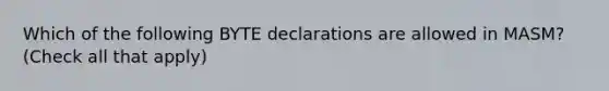 Which of the following BYTE declarations are allowed in MASM? (Check all that apply)