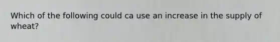 Which of the following could ca use an increase in the supply of wheat?