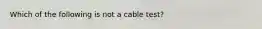 Which of the following is not a cable test?